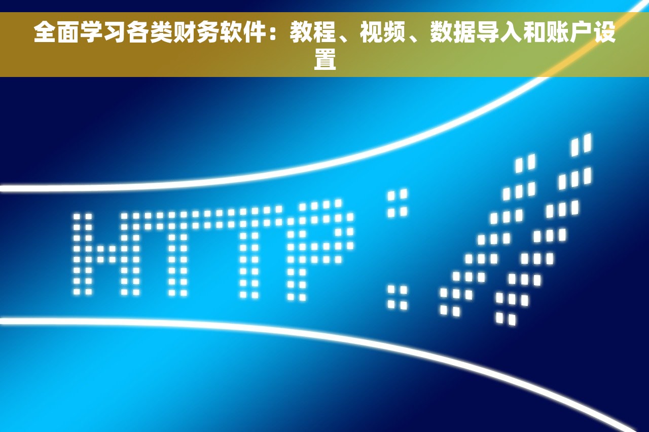 全面学习各类财务软件：教程、视频、数据导入和账户设置