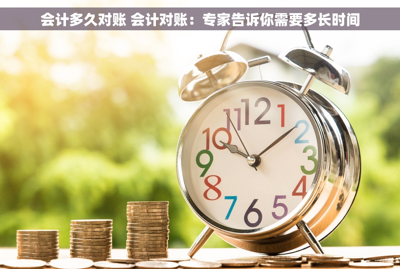 会计多久对账 会计对账：专家告诉你需要多长时间