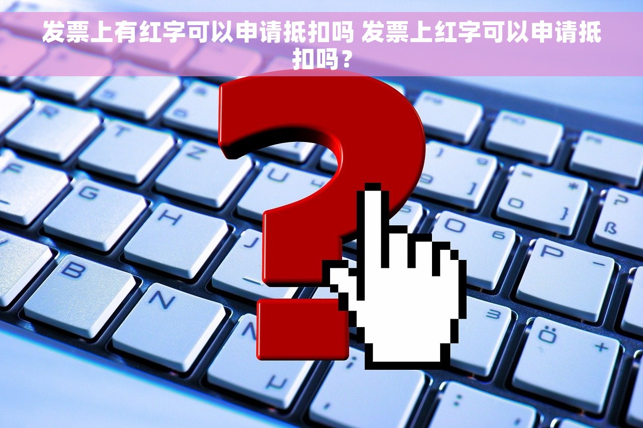 发票上有红字可以申请抵扣吗 发票上红字可以申请抵扣吗？
