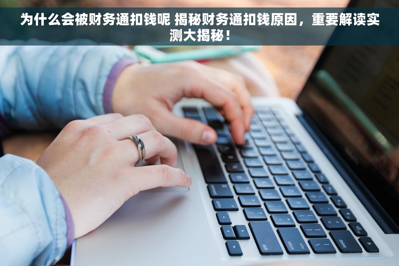 为什么会被财务通扣钱呢 揭秘财务通扣钱原因，重要解读实测大揭秘！