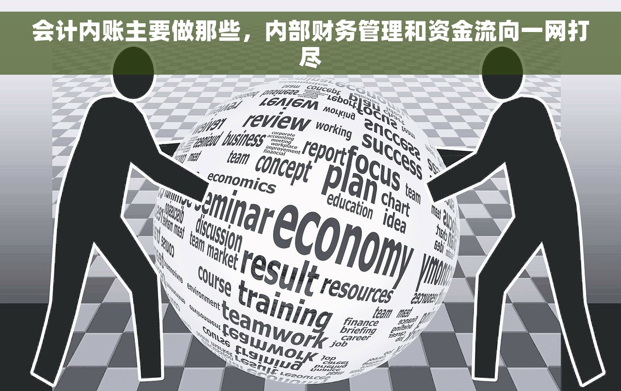 会计内账主要做那些，内部财务管理和资金流向一网打尽