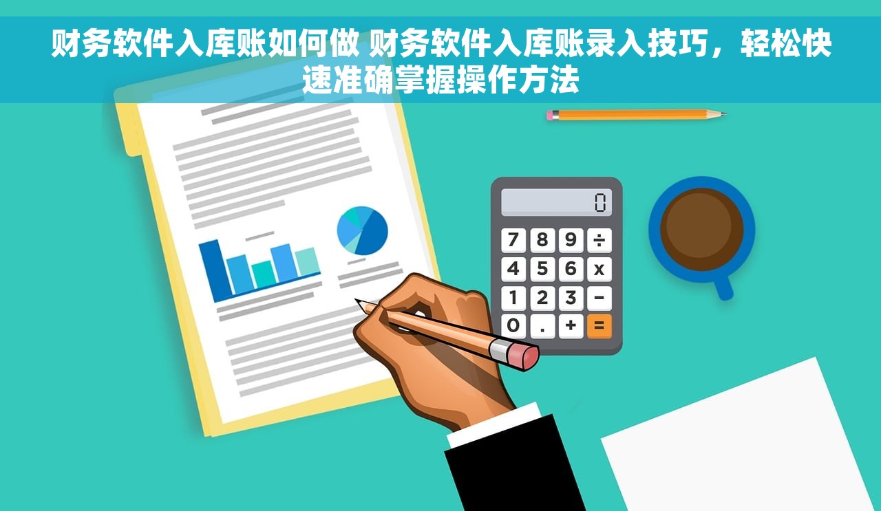财务软件入库账如何做 财务软件入库账录入技巧，轻松快速准确掌握操作方法