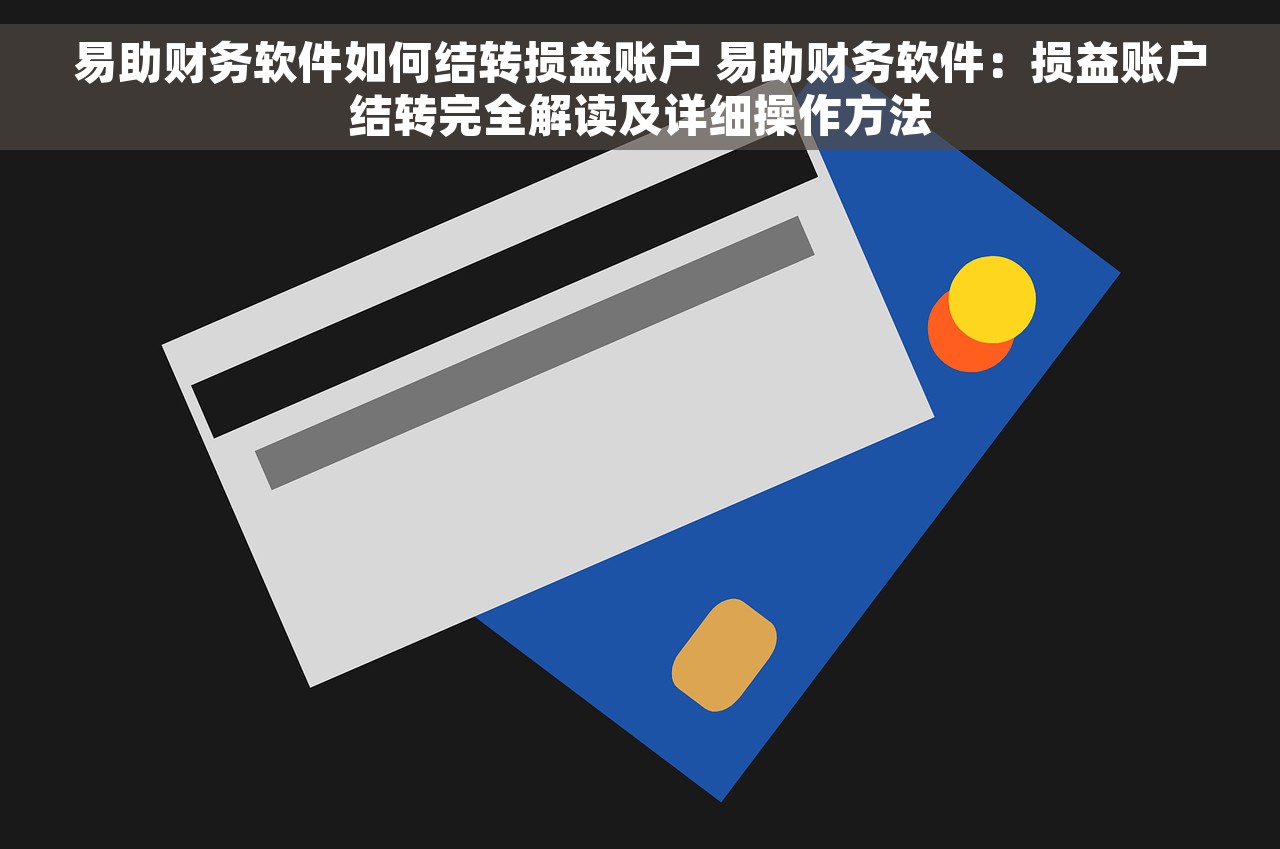 易助财务软件如何结转损益账户 易助财务软件：损益账户结转完全解读及详细操作方法