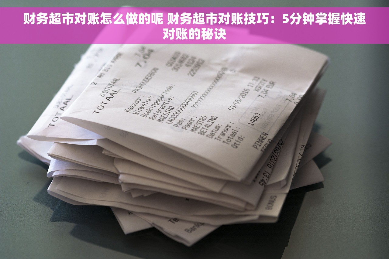 财务超市对账怎么做的呢 财务超市对账技巧：5分钟掌握快速对账的秘诀