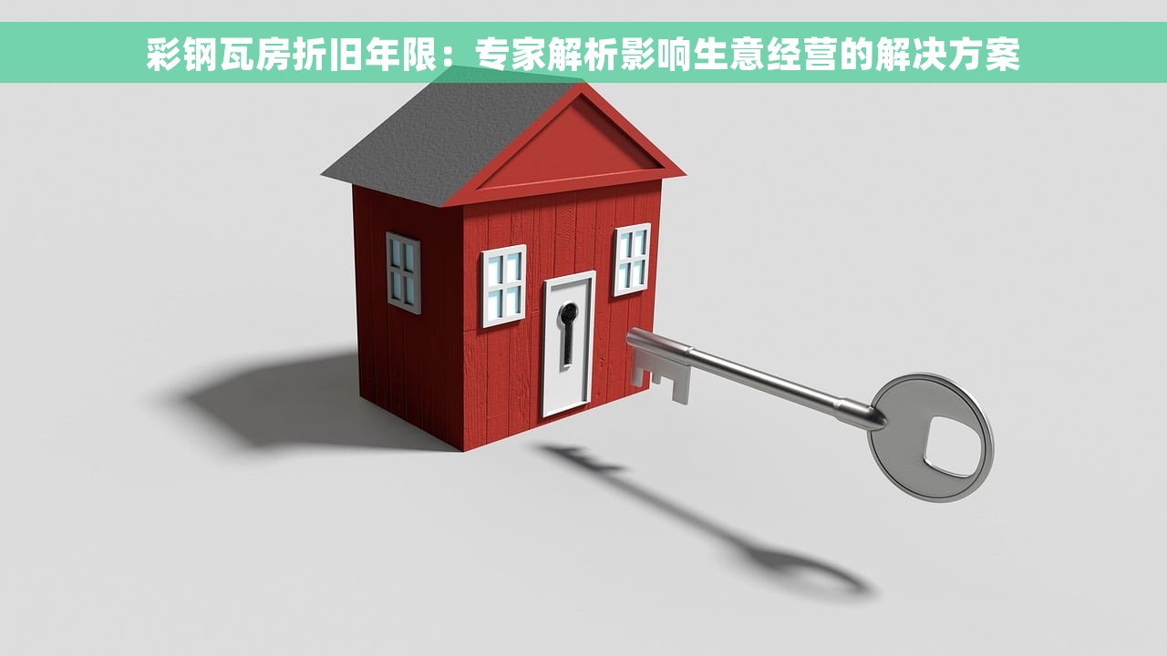彩钢瓦房折旧年限：专家解析影响生意经营的解决方案