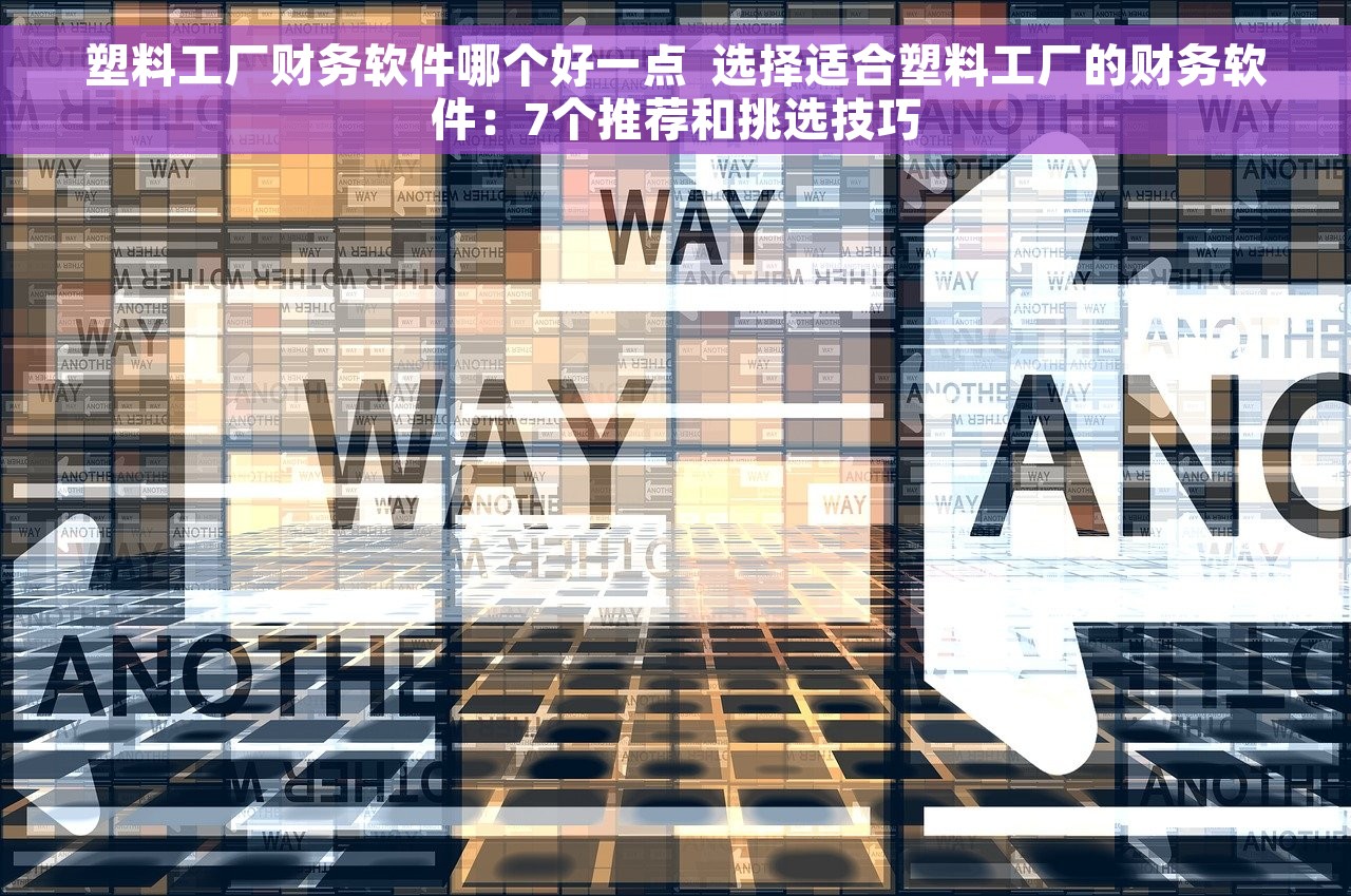 塑料工厂财务软件哪个好一点  选择适合塑料工厂的财务软件：7个推荐和挑选技巧