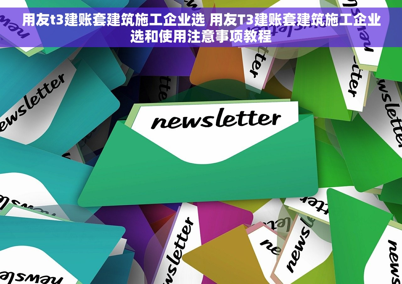 用友t3建账套建筑施工企业选 用友T3建账套建筑施工企业选和使用注意事项教程