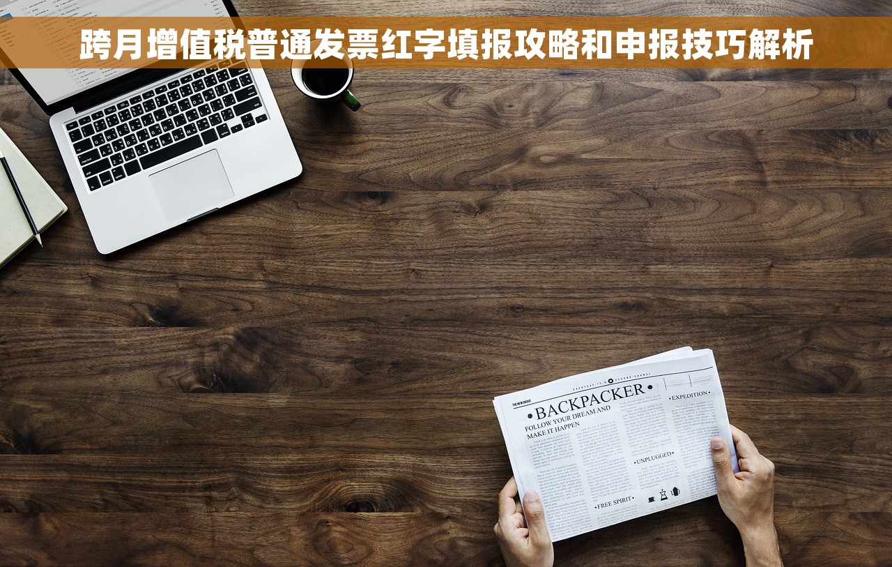 跨月增值税普通发票红字填报攻略和申报技巧解析