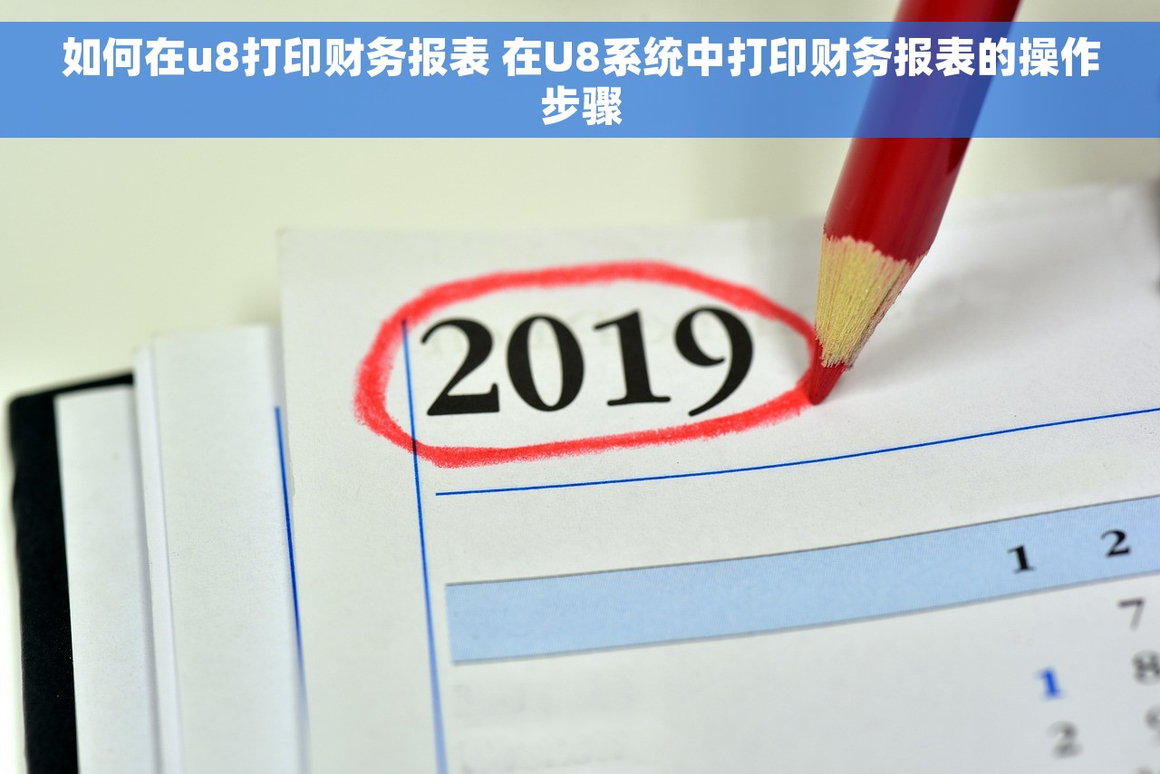 如何在u8打印财务报表 在U8系统中打印财务报表的操作步骤