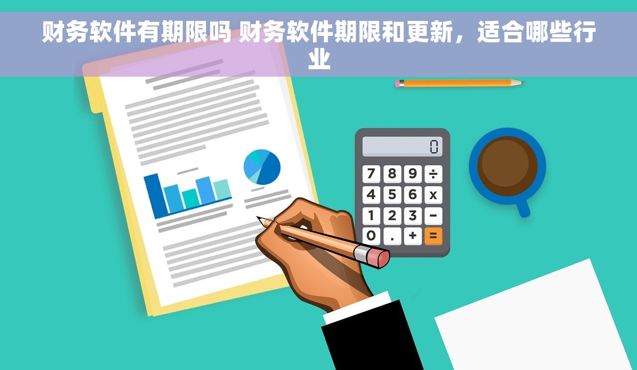 财务软件有期限吗 财务软件期限和更新，适合哪些行业