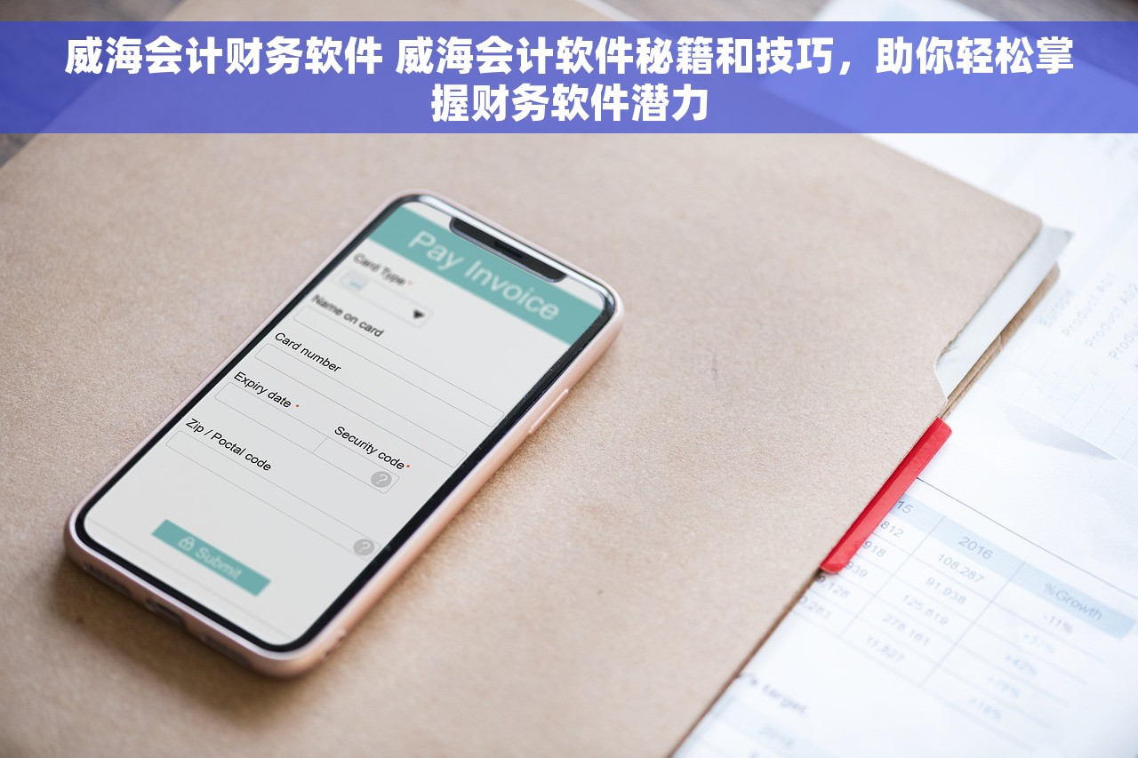 威海会计财务软件 威海会计软件秘籍和技巧，助你轻松掌握财务软件潜力