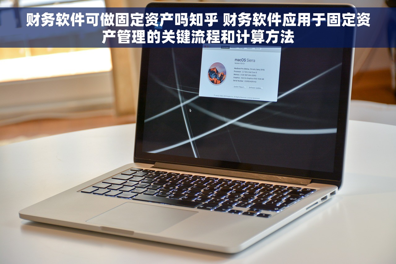 财务软件可做固定资产吗知乎 财务软件应用于固定资产管理的关键流程和计算方法