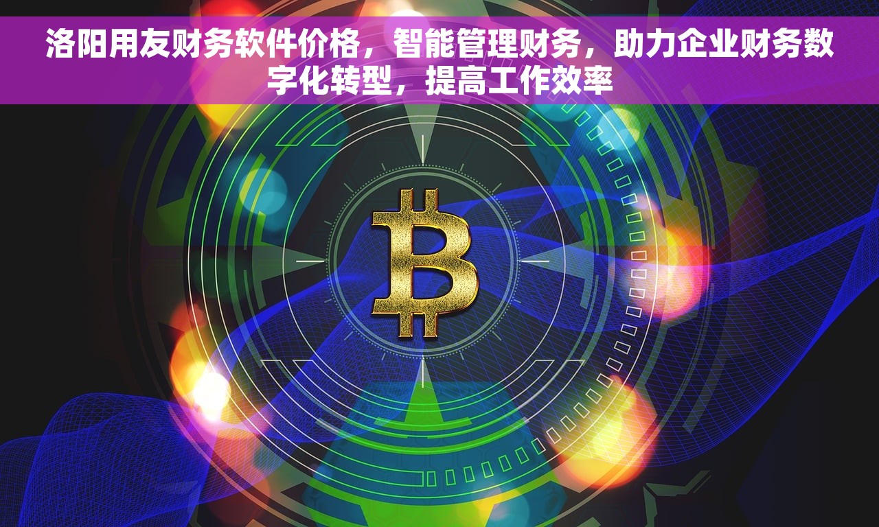洛阳用友财务软件价格，智能管理财务，助力企业财务数字化转型，提高工作效率