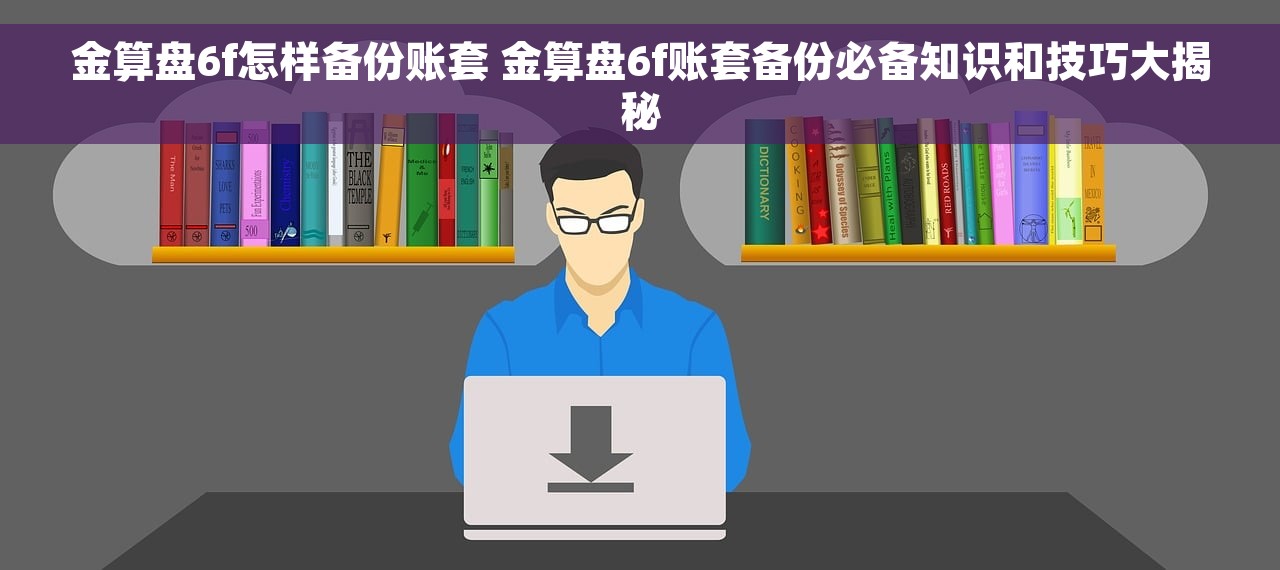 金算盘6f怎样备份账套 金算盘6f账套备份必备知识和技巧大揭秘