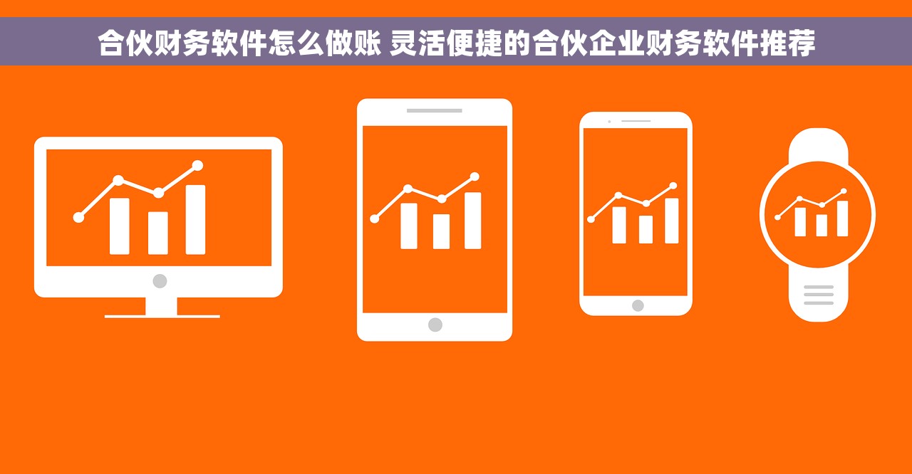 合伙财务软件怎么做账 灵活便捷的合伙企业财务软件推荐