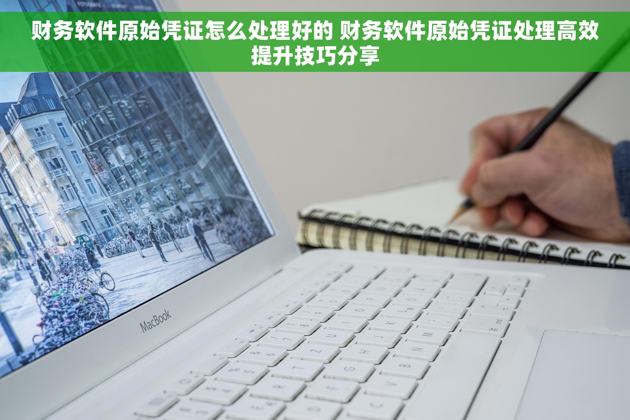 财务软件原始凭证怎么处理好的 财务软件原始凭证处理高效提升技巧分享