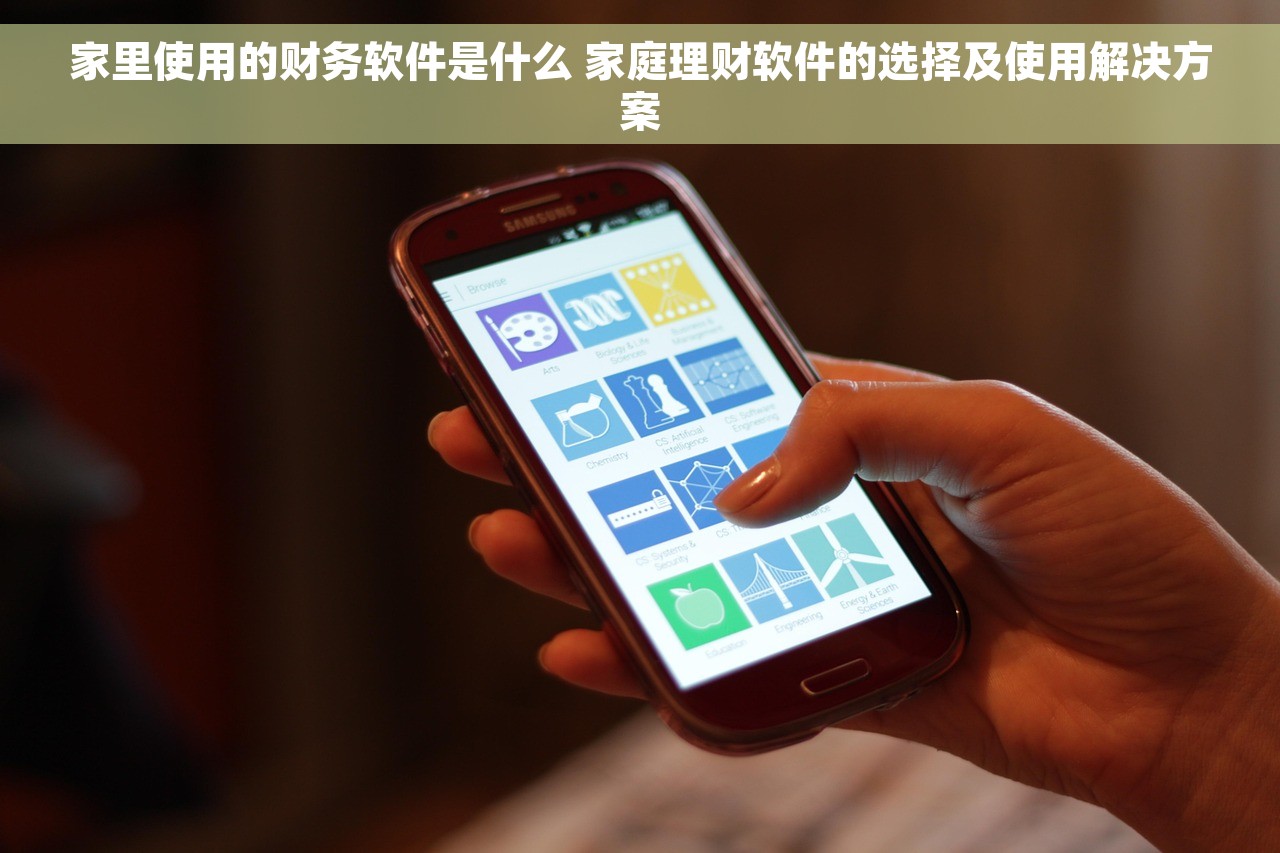 家里使用的财务软件是什么 家庭理财软件的选择及使用解决方案