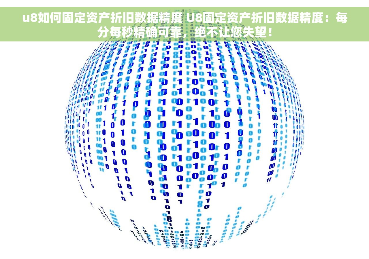 u8如何固定资产折旧数据精度 U8固定资产折旧数据精度：每分每秒精确可靠，绝不让您失望！