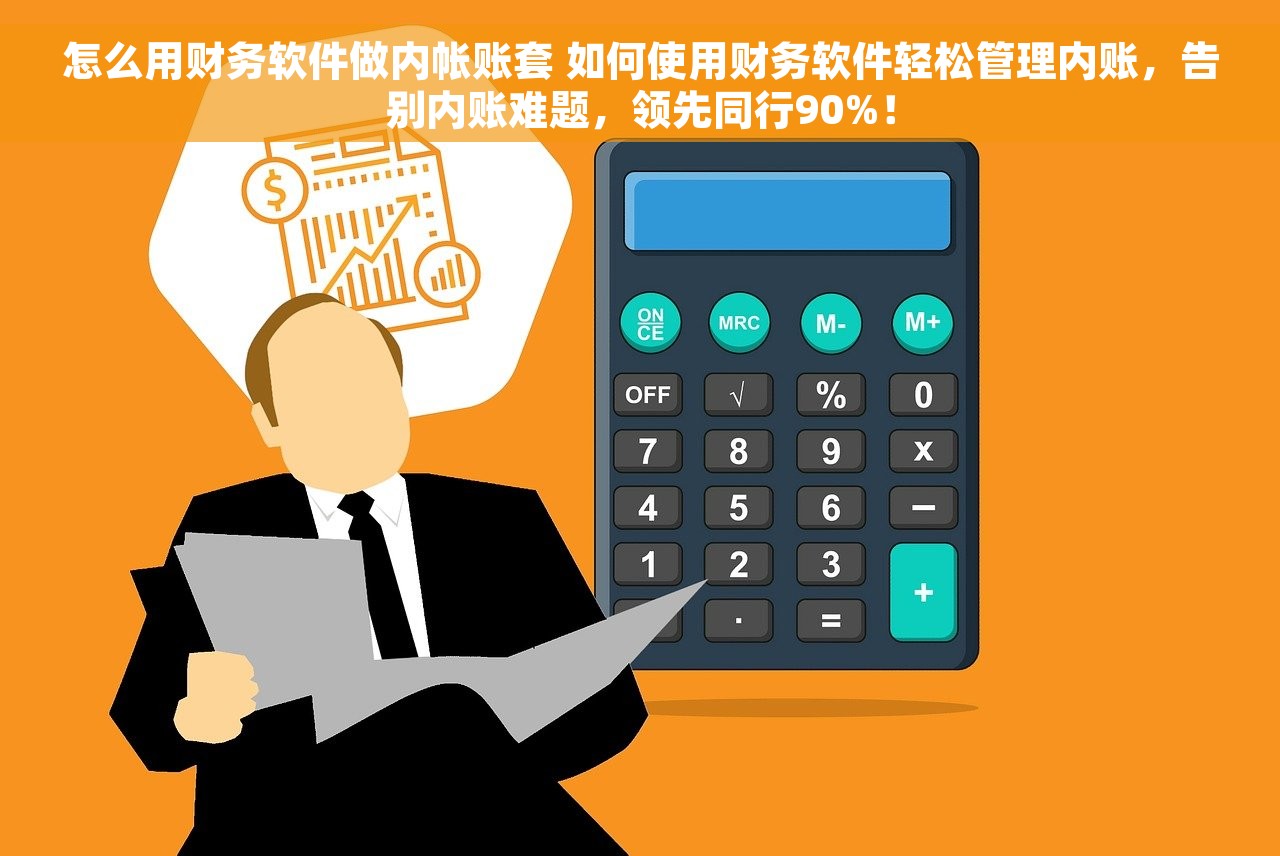 怎么用财务软件做内帐账套 如何使用财务软件轻松管理内账，告别内账难题，领先同行90%！