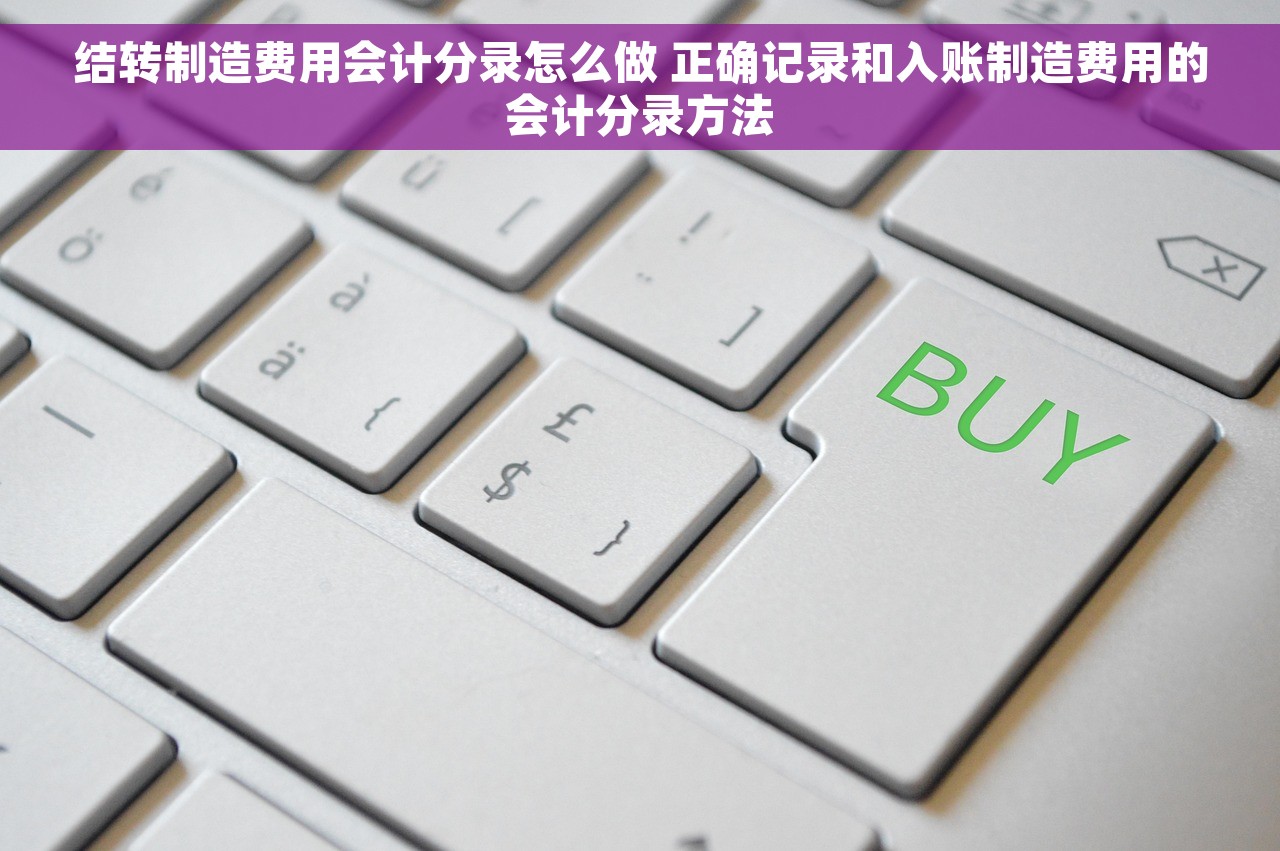 结转制造费用会计分录怎么做 正确记录和入账制造费用的会计分录方法