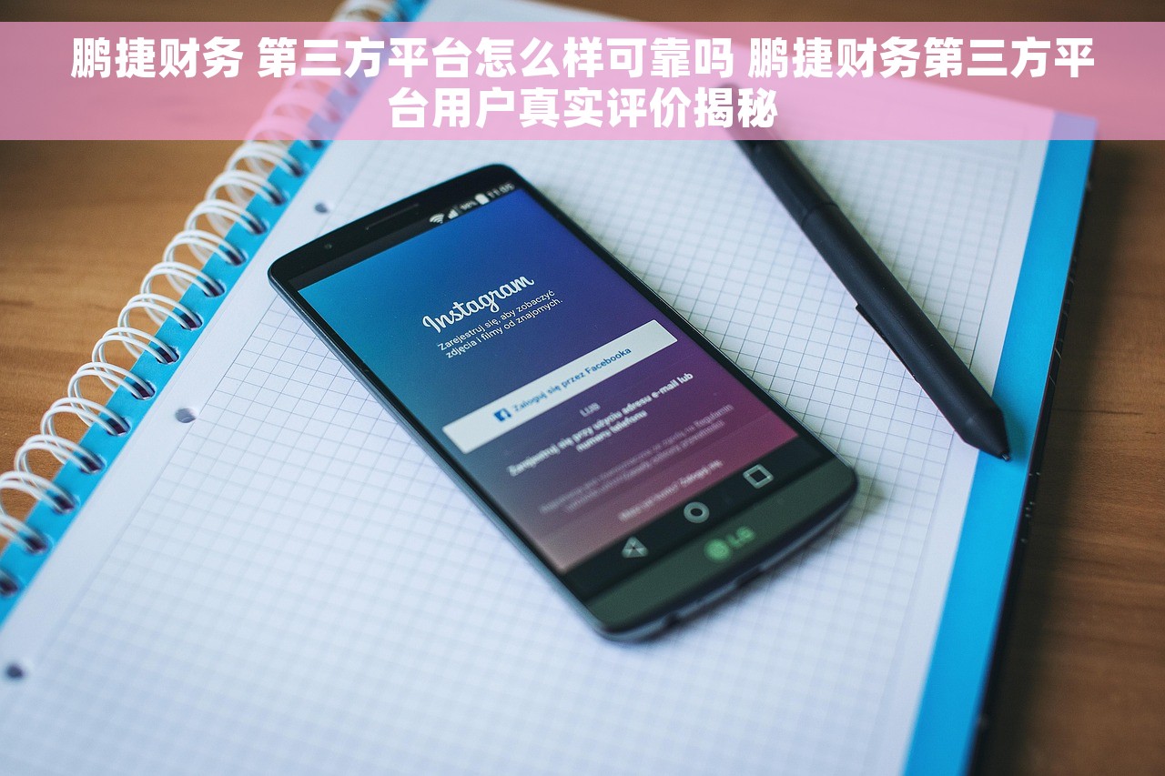 鹏捷财务 第三方平台怎么样可靠吗 鹏捷财务第三方平台用户真实评价揭秘