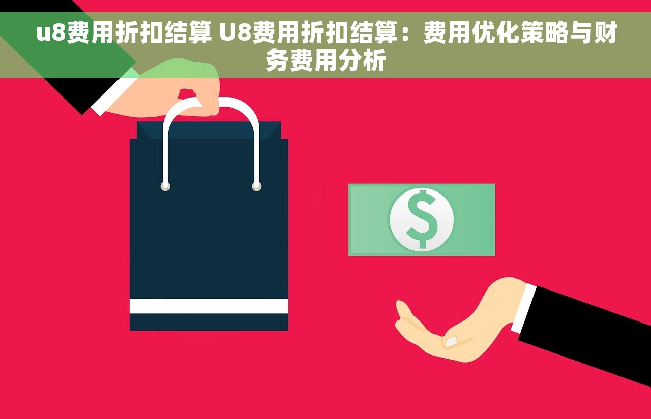 u8费用折扣结算 U8费用折扣结算：费用优化策略与财务费用分析