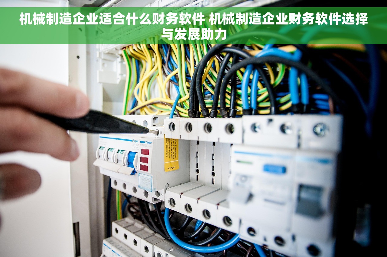 机械制造企业适合什么财务软件 机械制造企业财务软件选择与发展助力