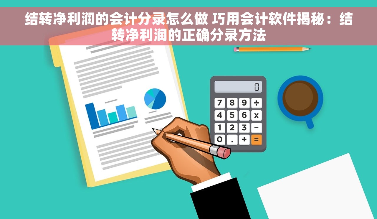 结转净利润的会计分录怎么做 巧用会计软件揭秘：结转净利润的正确分录方法