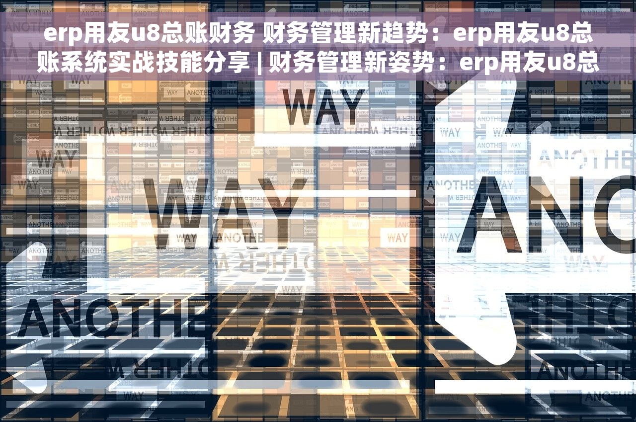 erp用友u8总账财务 财务管理新趋势：erp用友u8总账系统实战技能分享 | 财务管理新姿势：erp用友u8总账全面解析