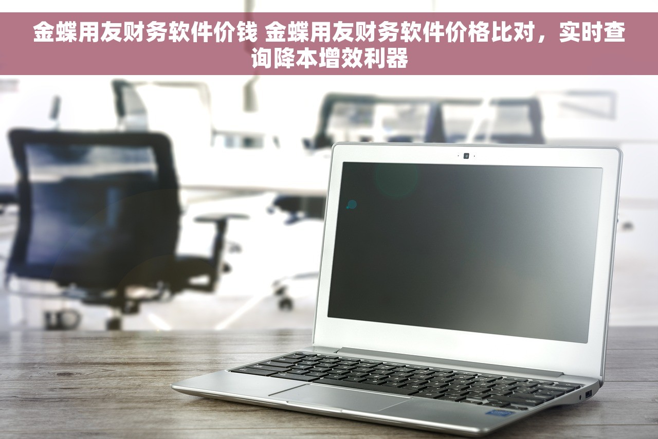 金蝶用友财务软件价钱 金蝶用友财务软件价格比对，实时查询降本增效利器