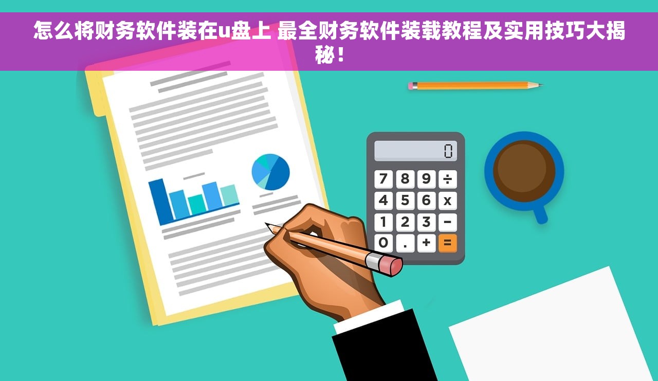 怎么将财务软件装在u盘上 最全财务软件装载教程及实用技巧大揭秘！