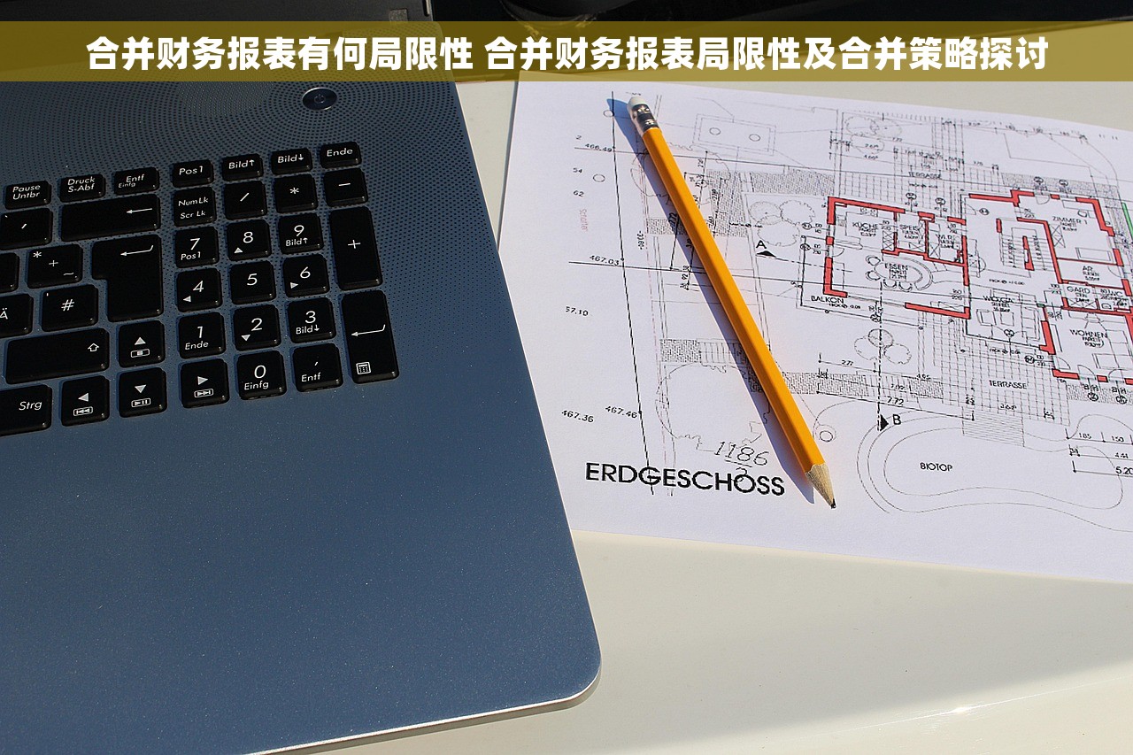 合并财务报表有何局限性 合并财务报表局限性及合并策略探讨