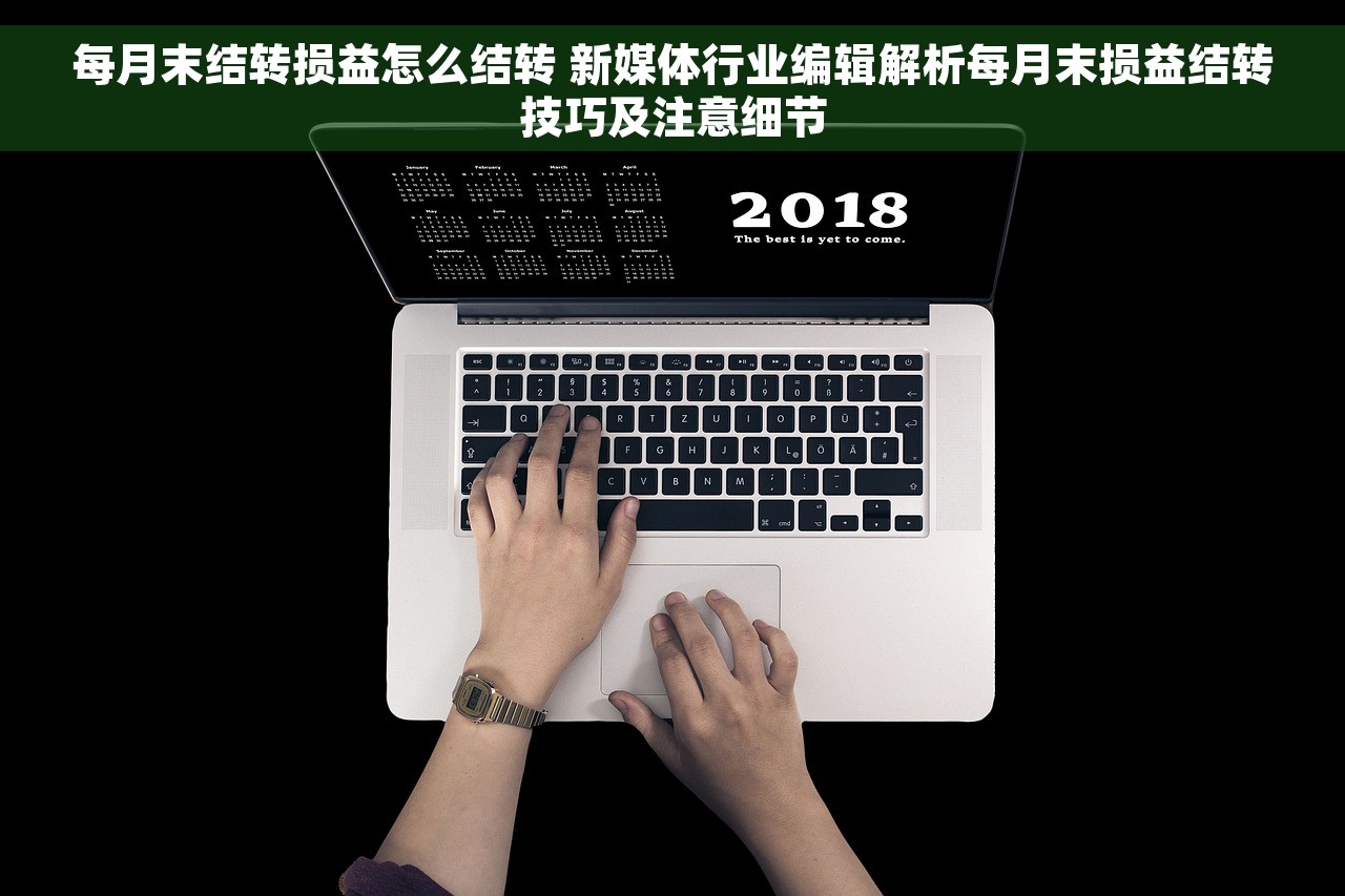 每月末结转损益怎么结转 新媒体行业编辑解析每月末损益结转技巧及注意细节