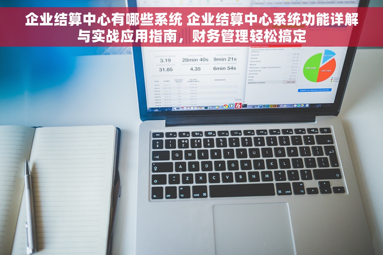 企业结算中心有哪些系统 企业结算中心系统功能详解与实战应用指南，财务管理轻松搞定