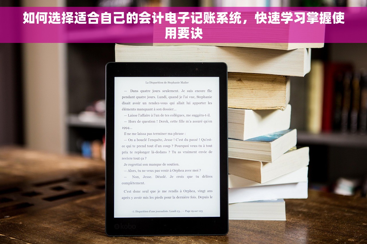 如何选择适合自己的会计电子记账系统，快速学习掌握使用要诀
