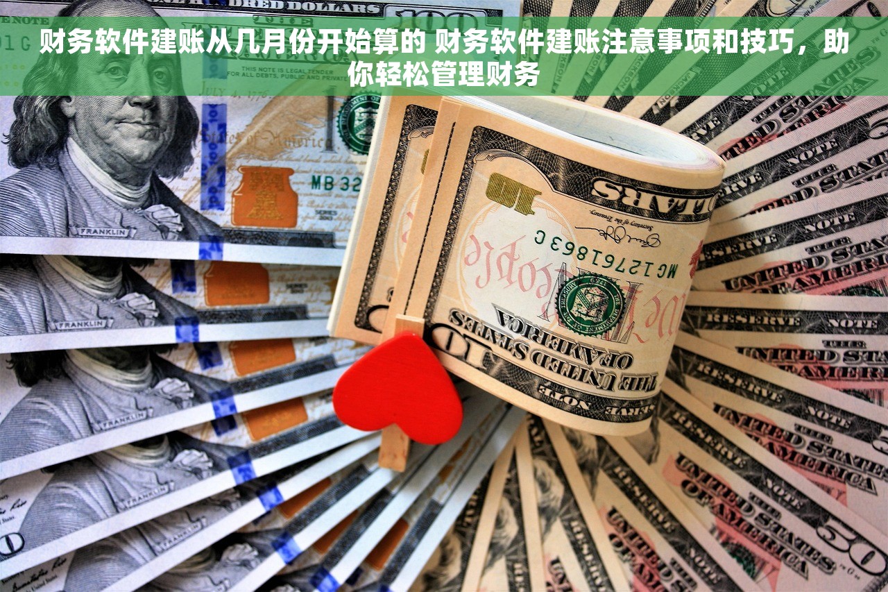 财务软件建账从几月份开始算的 财务软件建账注意事项和技巧，助你轻松管理财务