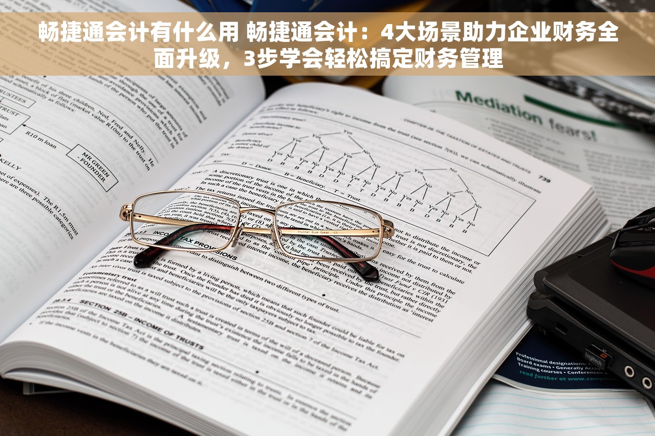 畅捷通会计有什么用 畅捷通会计：4大场景助力企业财务全面升级，3步学会轻松搞定财务管理