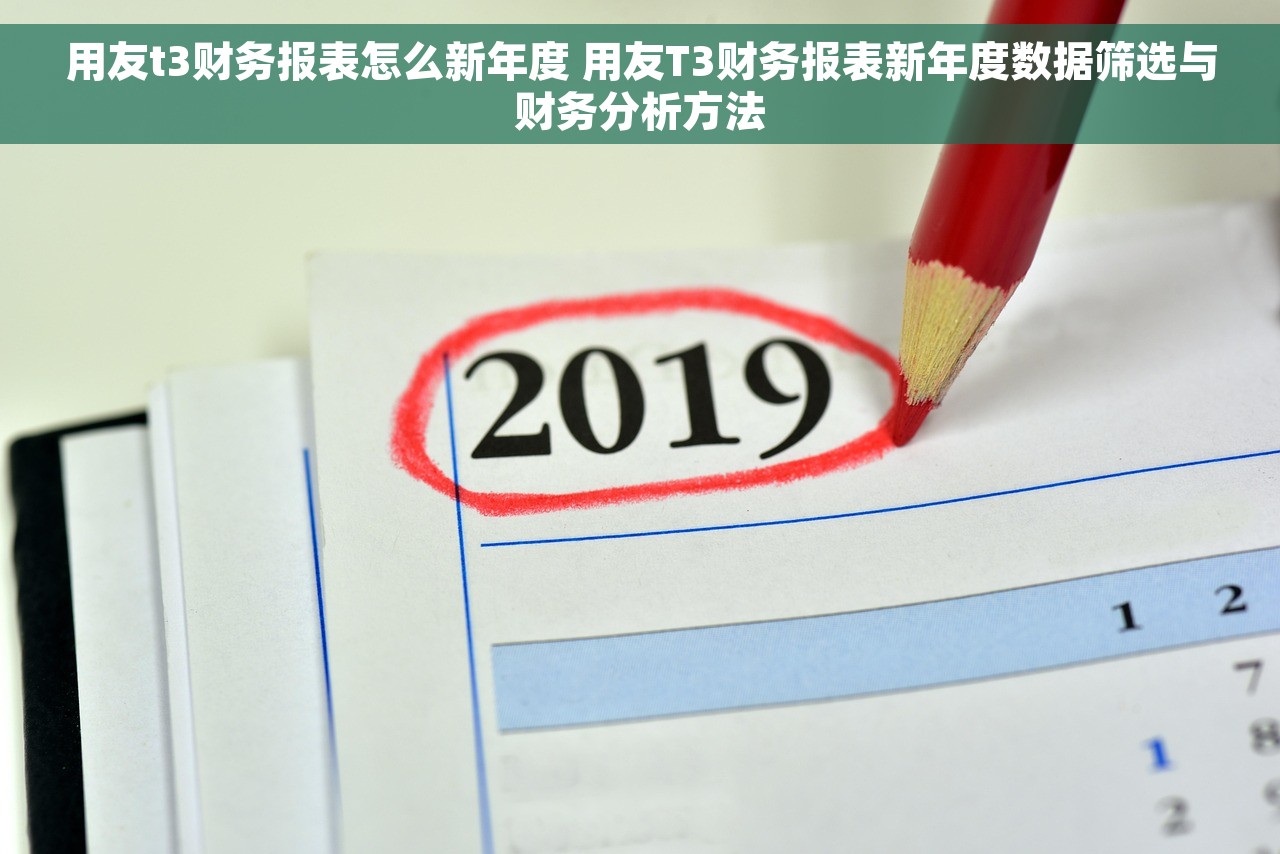用友t3财务报表怎么新年度 用友T3财务报表新年度数据筛选与财务分析方法