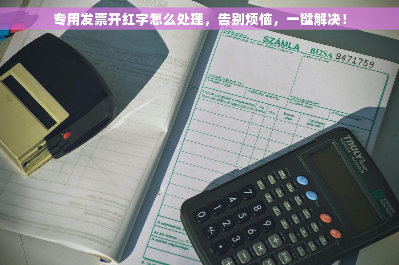 专用发票开红字怎么处理，告别烦恼，一键解决！