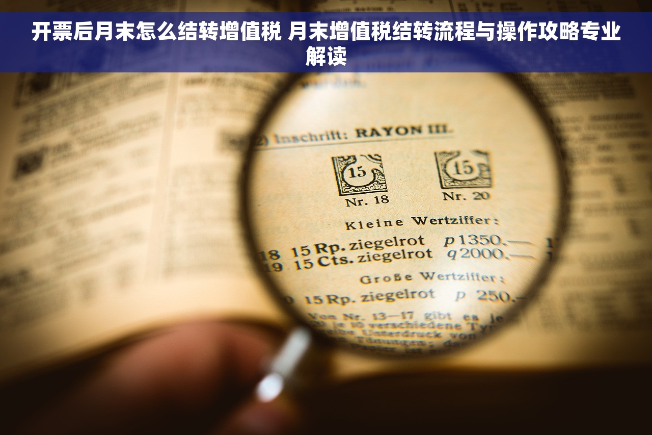 开票后月末怎么结转增值税 月末增值税结转流程与操作攻略专业解读