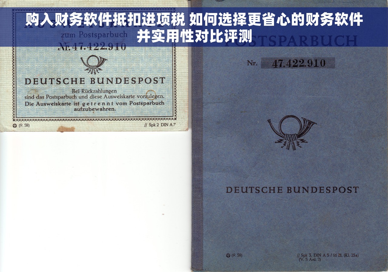 购入财务软件抵扣进项税 如何选择更省心的财务软件并实用性对比评测