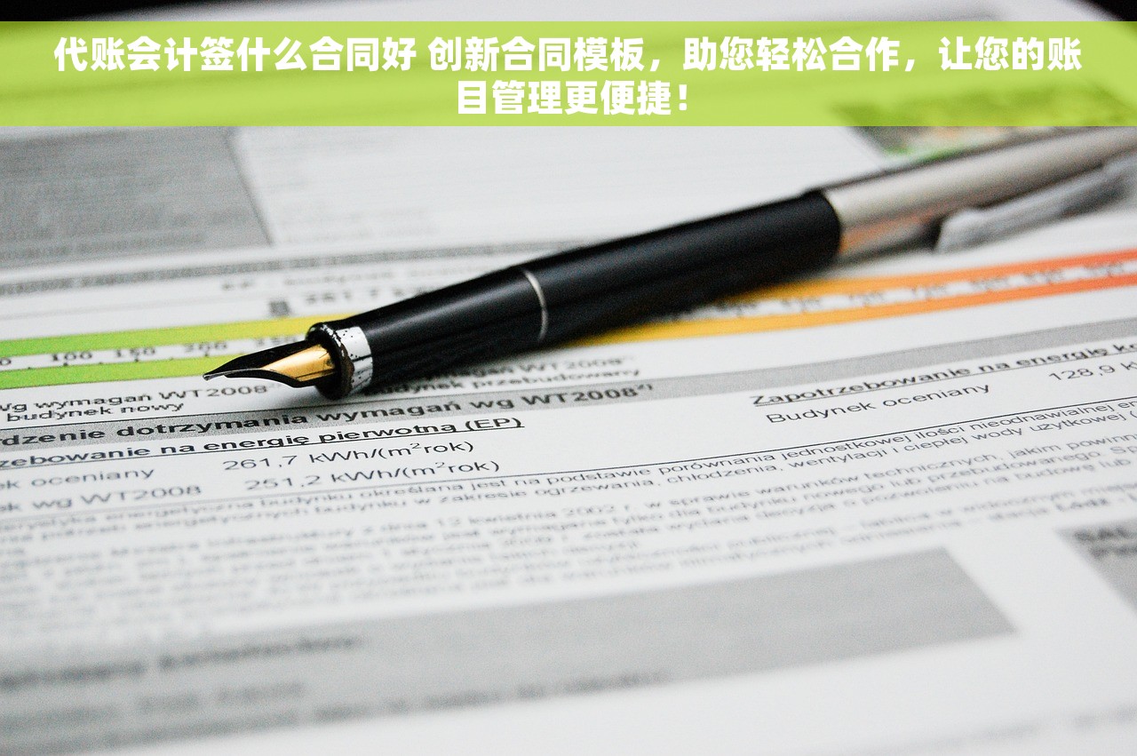 代账会计签什么合同好 创新合同模板，助您轻松合作，让您的账目管理更便捷！