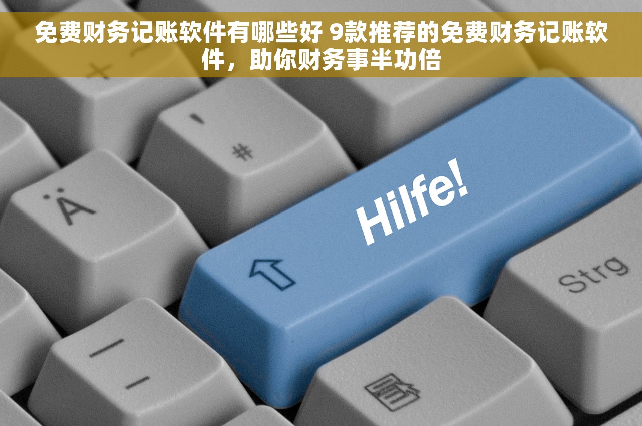 免费财务记账软件有哪些好 9款推荐的免费财务记账软件，助你财务事半功倍