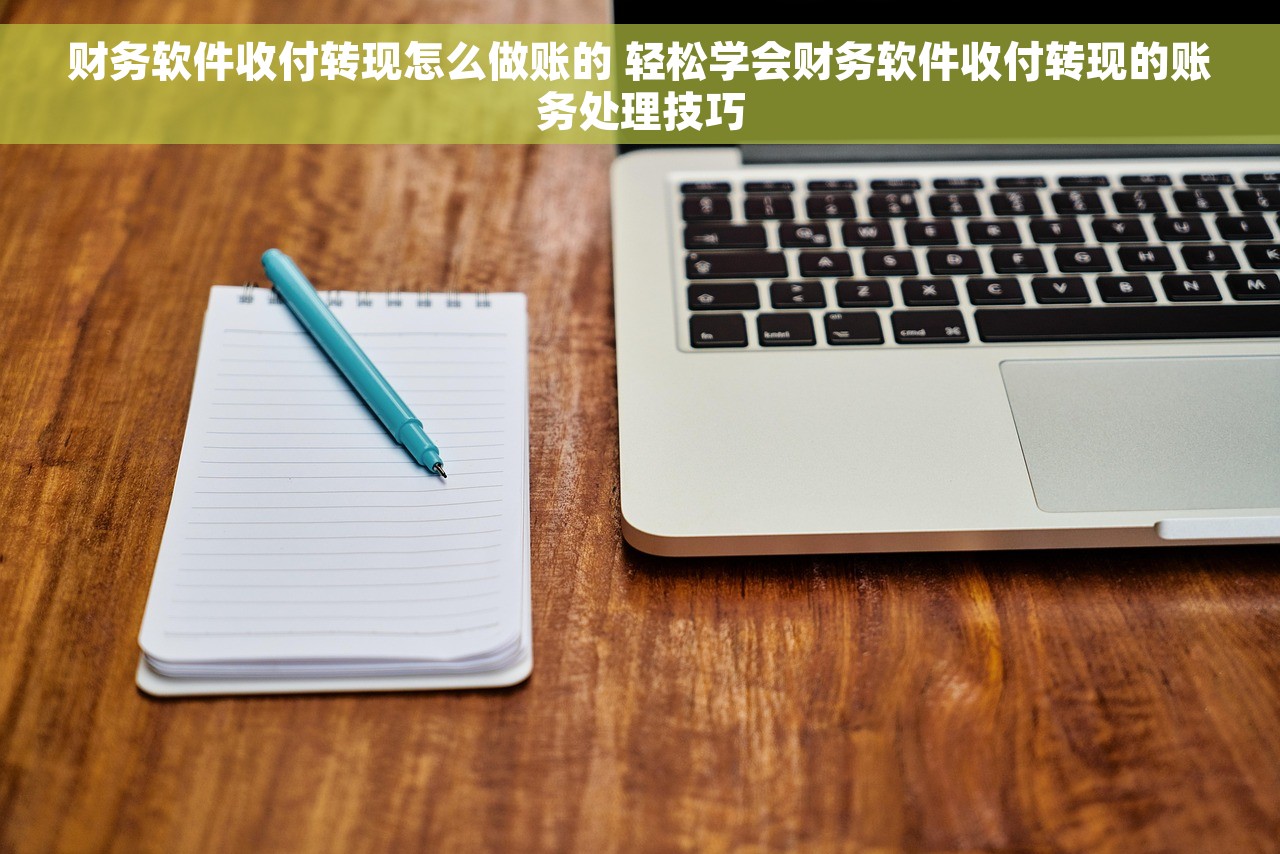 财务软件收付转现怎么做账的 轻松学会财务软件收付转现的账务处理技巧