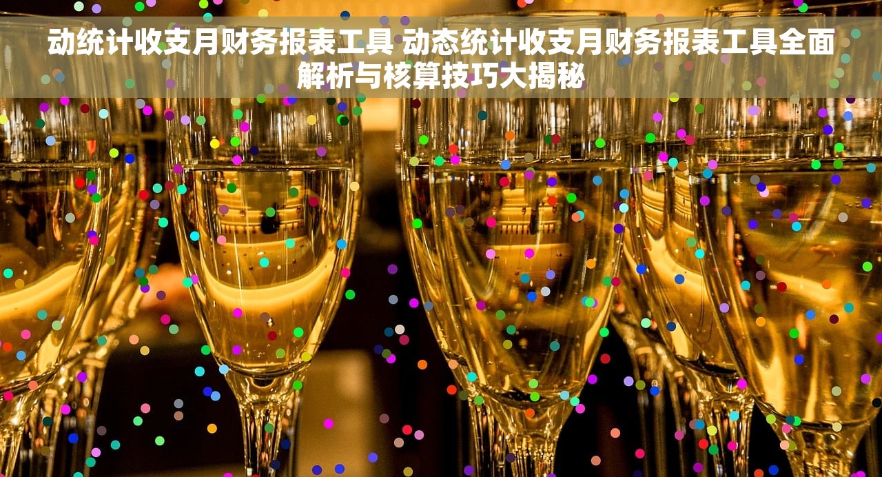 动统计收支月财务报表工具 动态统计收支月财务报表工具全面解析与核算技巧大揭秘