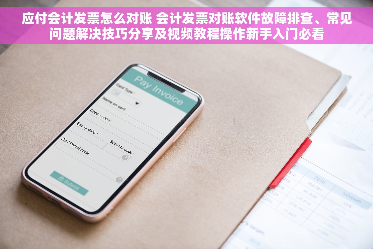 应付会计发票怎么对账 会计发票对账软件故障排查、常见问题解决技巧分享及视频教程操作新手入门必看