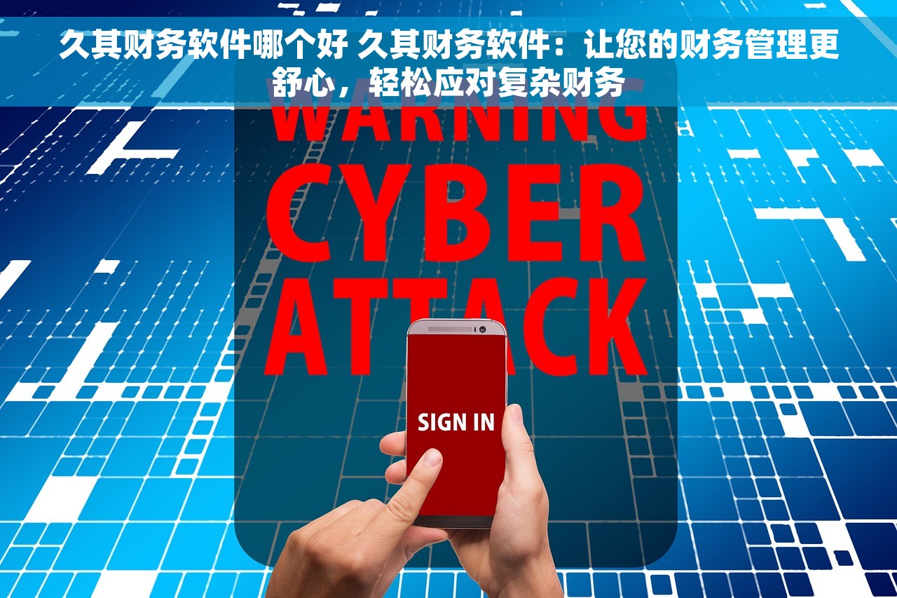 久其财务软件哪个好 久其财务软件：让您的财务管理更舒心，轻松应对复杂财务