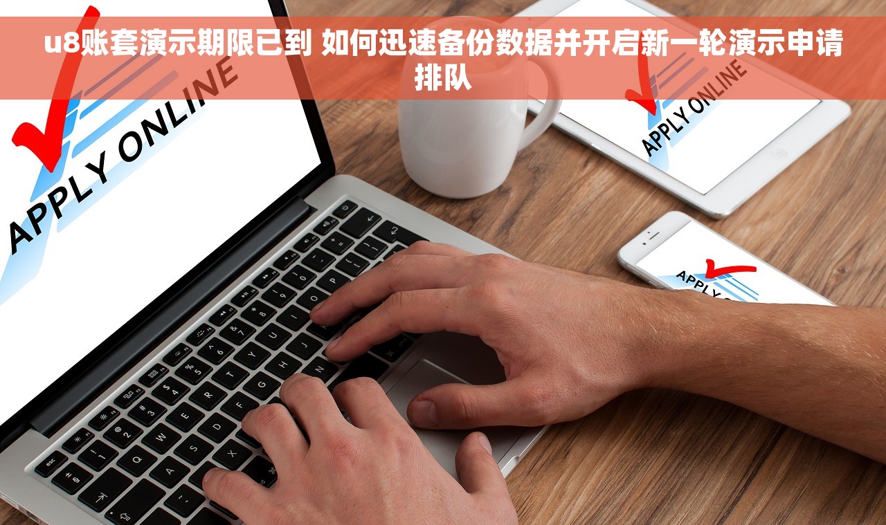 u8账套演示期限已到 如何迅速备份数据并开启新一轮演示申请排队