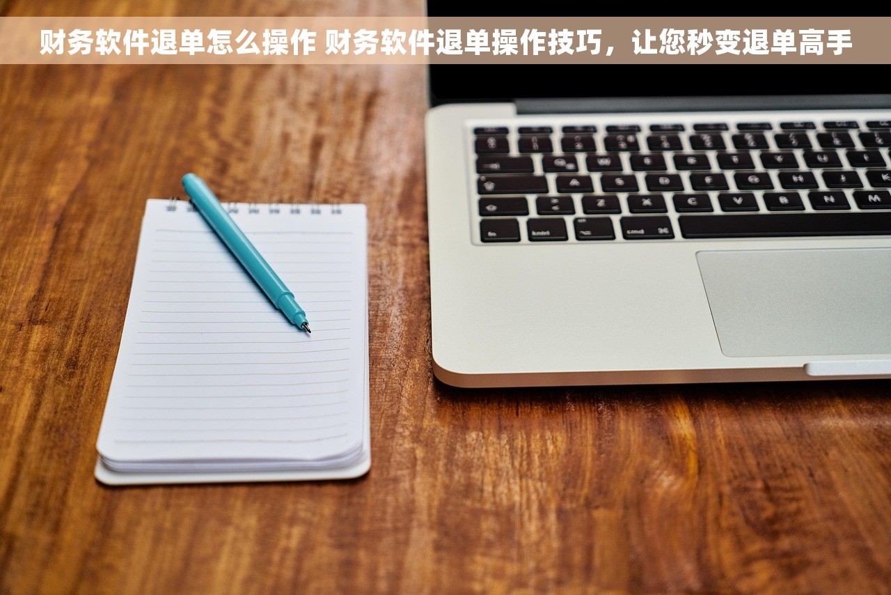 财务软件退单怎么操作 财务软件退单操作技巧，让您秒变退单高手