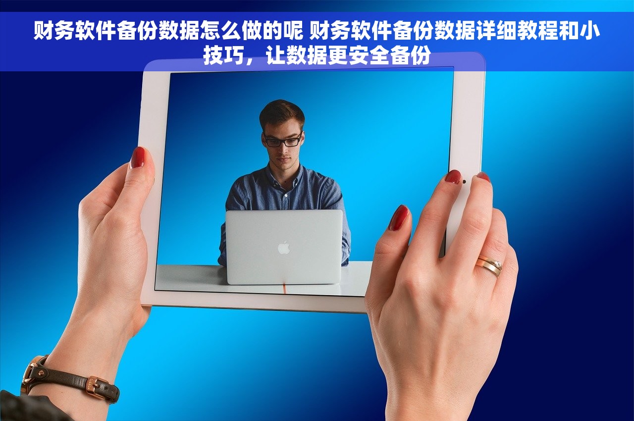 财务软件备份数据怎么做的呢 财务软件备份数据详细教程和小技巧，让数据更安全备份